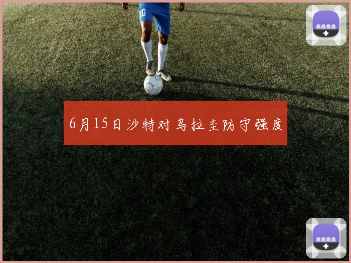 6月15日沙特对乌拉圭防守强度