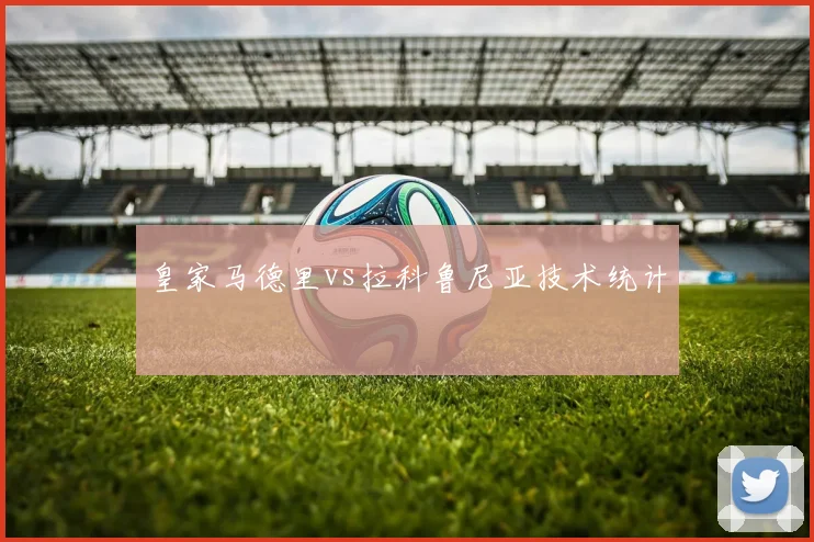 皇家马德里vs拉科鲁尼亚技术统计