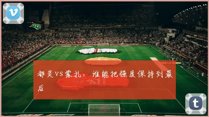都灵vs蒙扎,谁能把强度保持到最后