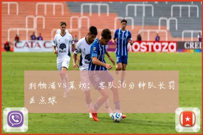 利物浦vs莱切：客队36分钟队长罚丢点球
